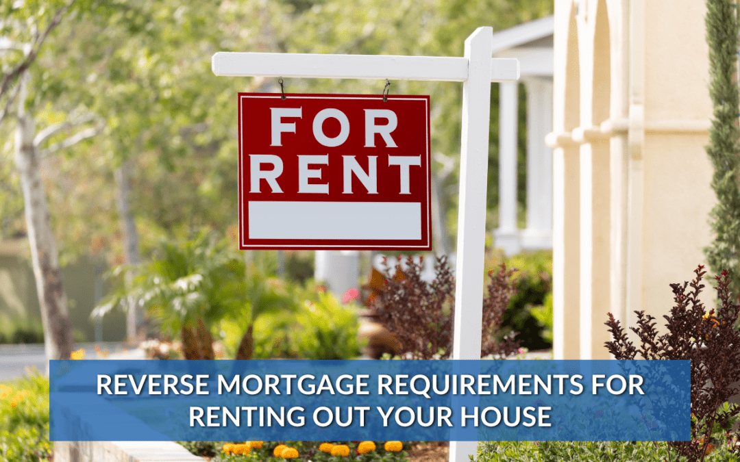 reverse mortgage requirements for renting out your house
