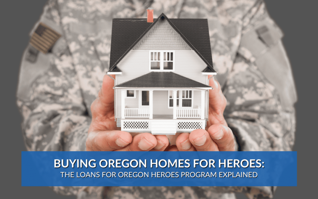 Buying Oregon Homes For Heroes: The Loans for Oregon Heroes Program Explained